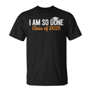 I Am So Done Graduation Announcements Him Her Class Of 2025 T-Shirt
