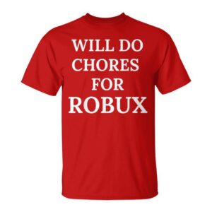 Will Do Chores For Robux Robux T-Shirt